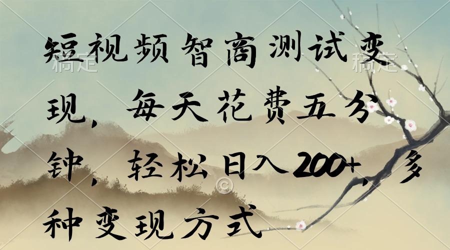 短视频智商测试变现，每天花费五分钟，轻松日入200+，多种变现方式-搞钱日记