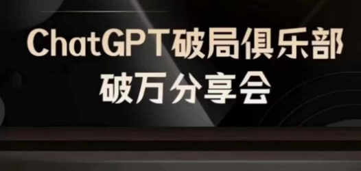 AI破局俱乐部-ChatGPT破局俱乐部破万分享会，AI时代来临，未来已来-搞钱日记