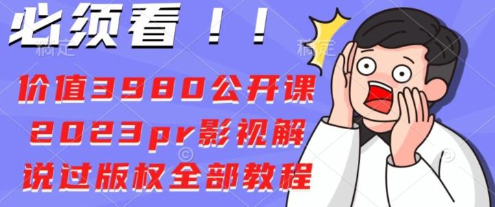 价值3980公开课2023pr影视解说过版权全部教程-搞钱日记