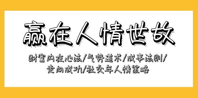 (9959期)赢在-人情世故：财富内在心法/气势道术/成事法则/走向成功/社交与人情策略-搞钱日记
