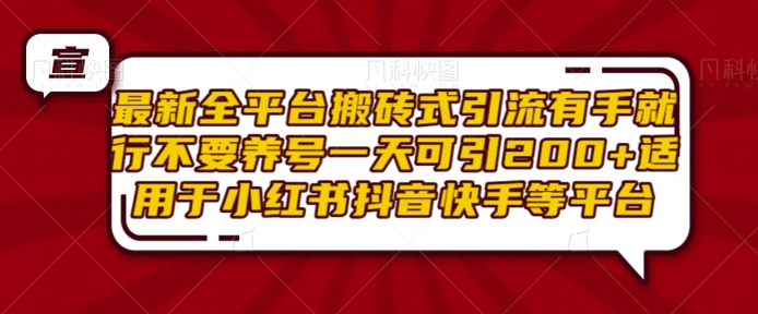 最新全平台搬砖式引流有手就行不要养号一天可引200+项目粉适用于小红书抖音快手等平台-搞钱日记
