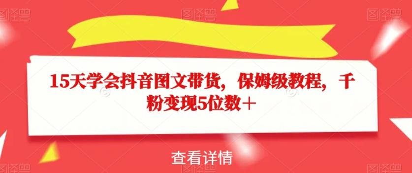 15天学会抖音图文带货，保姆级教程，千粉变现5位数＋-搞钱日记