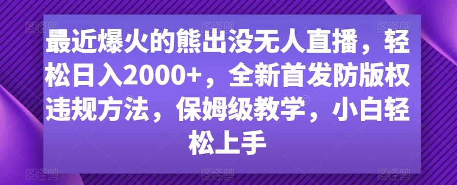 最近爆火的熊出没无人直播，轻松日入2000+，全新首发防版权违规方法【揭秘】-搞钱日记