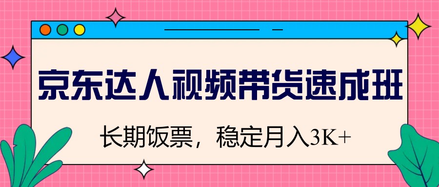 京东达人视频带货速成班，长期饭票，稳定月入3K-搞钱日记