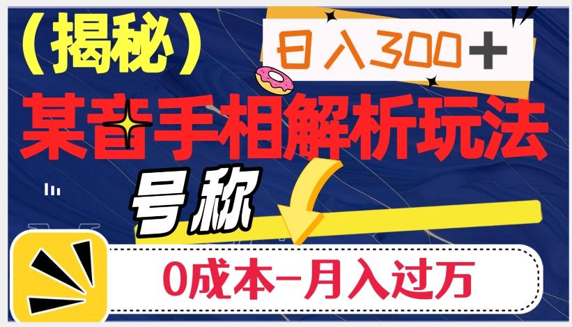 日入300+的，抖音手相解析玩法，号称0成本月入过万（揭秘）-搞钱日记