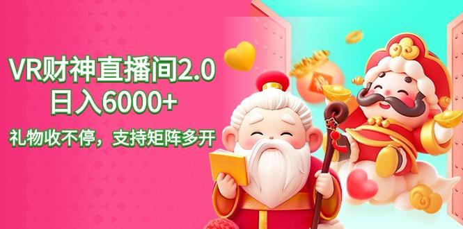2024最新抖音VR财神直播间2.0日入6000+，礼物收不停，支持矩阵多开，新...-搞钱日记