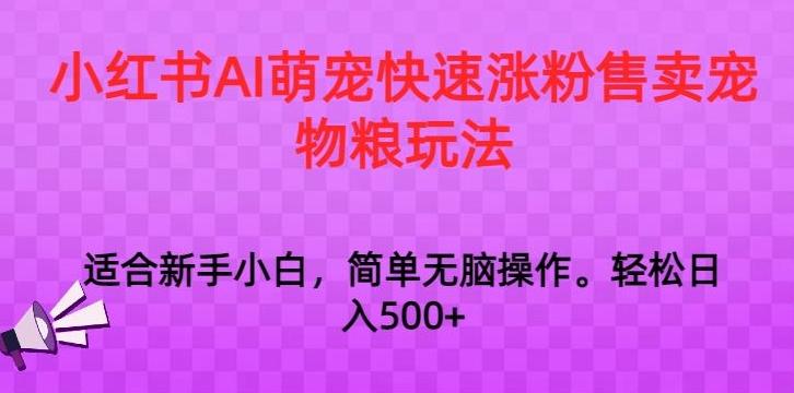 小红书AI萌宠快速涨粉售卖宠物粮玩法，日入1000+【揭秘】-搞钱日记