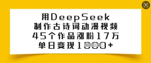 用DeepSeek制作古诗词动漫视频，45个作品涨粉17万，单日变现多张-搞钱日记