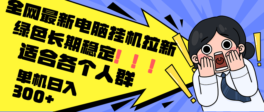 最新电脑挂机拉新，单机300+，绿色长期稳定，适合各个人群-搞钱日记