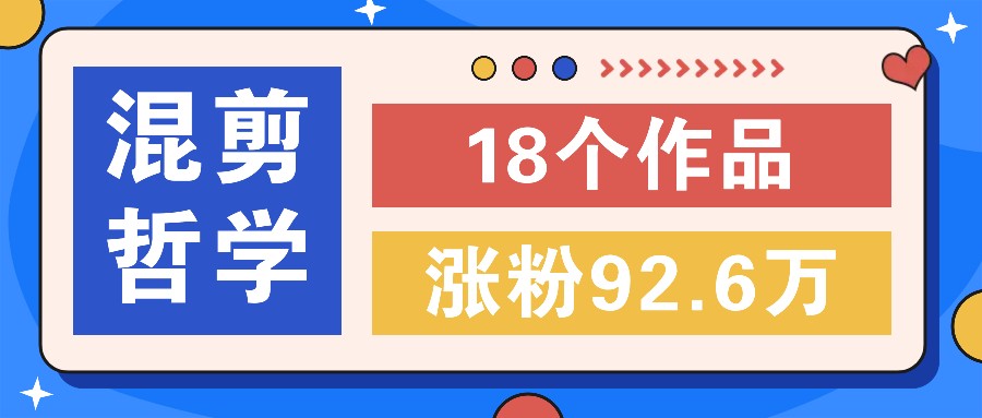 短视频混剪哲学号,小众赛道大爆款18个作品,涨粉92.6万!-搞钱日记