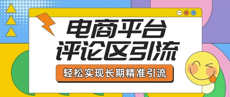 电商平台评论区引流，从基础操作到发布内容，引流技巧，轻松实现长期精准引流-搞钱日记