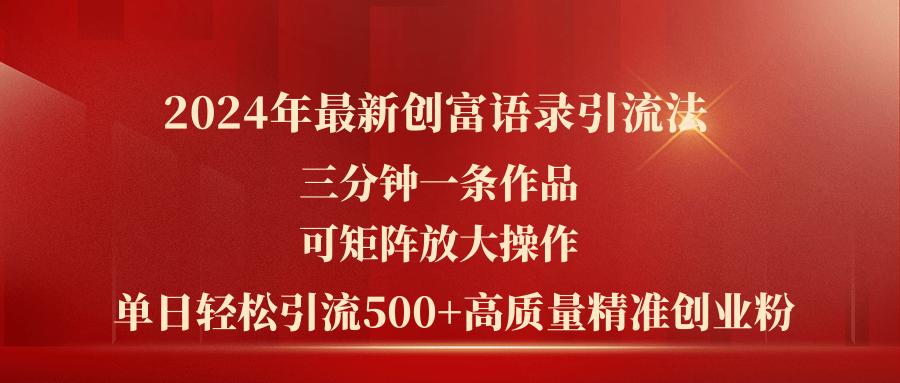 2024年最新创富语录引流法，三分钟一条作品可矩阵放大操作，日引流500…-搞钱日记