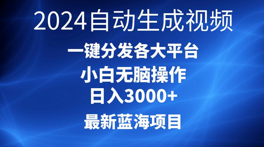 2024最新蓝海项目AI一键生成爆款视频分发各大平台轻松日入3000+，小白...-搞钱日记