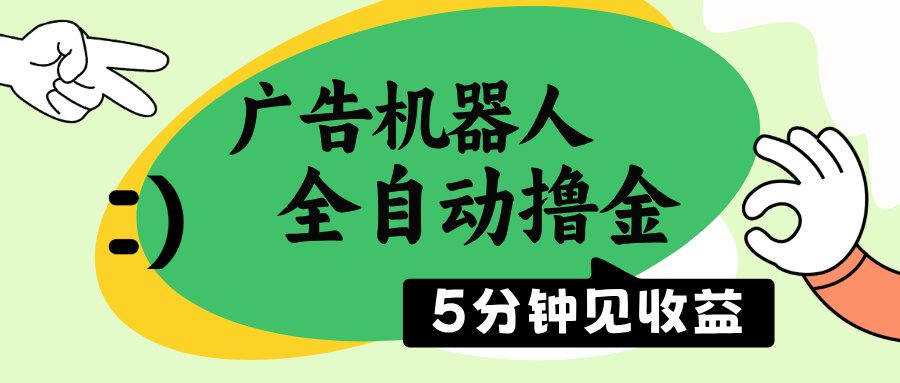 广告机器人全自动撸金，5分钟见收益，无需人工，单机日入500+-搞钱日记