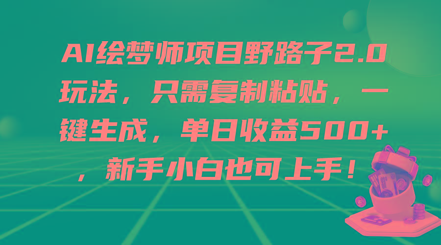 (9876期)AI绘梦师项目野路子2.0玩法，只需复制粘贴，一键生成，单日收益500+，新…-搞钱日记