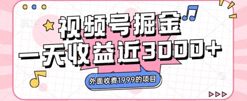 外面收费1999的视频号掘金，一天收益近3000块，免费分享-搞钱日记