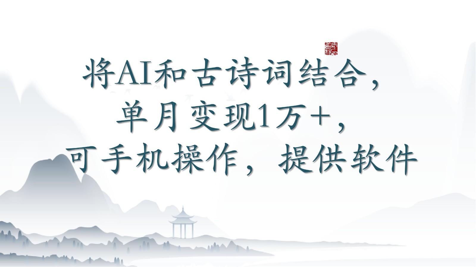 将AI和古诗词结合，单月变现1万+，可手机操作，附送软件-搞钱日记