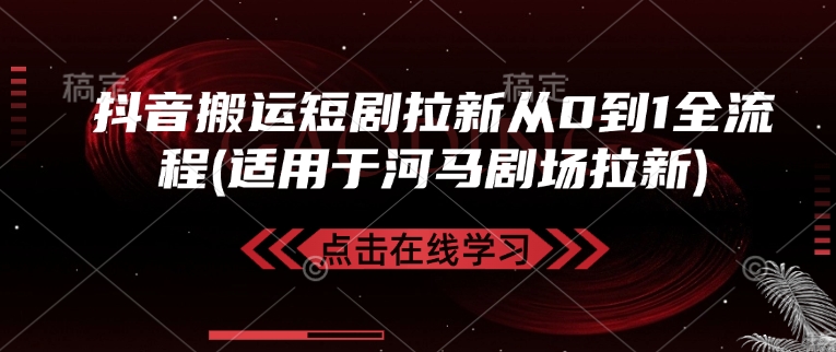 抖音搬运短剧拉新从0到1全流程(适用于河马剧场拉新)-搞钱日记