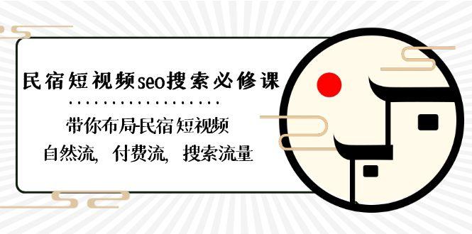民宿短视频seo搜索必修课：带你布局民宿短视频自然流，付费流，搜索流量-搞钱日记