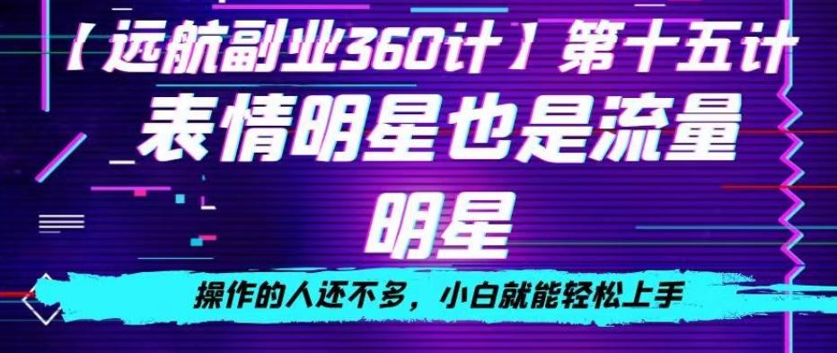 表情明星也是流量明星，操作的人还不多，小白就能轻松上手-搞钱日记