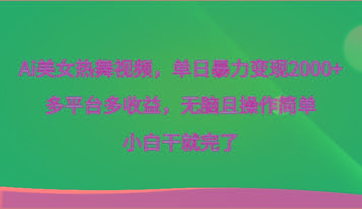 Ai美女热舞视频，单日暴力变现2000+，多平台多收益，无脑且操作简单，小白干就完了-搞钱日记