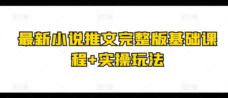最新小说推文完整版基础课程+实操玩法-搞钱日记