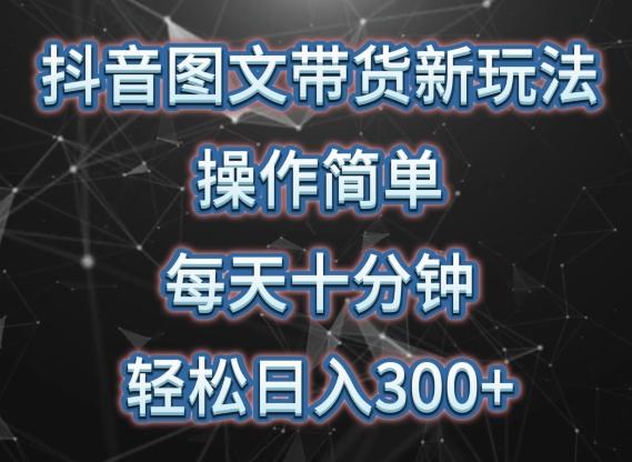 抖音图文带货新玩法， 操作简单，每天十分钟，轻松日入300+，可矩阵操作【揭秘】-搞钱日记