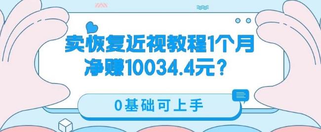 卖恢复近视教程1单59.9，1个月净赚10034.4元？0基础可上手-搞钱日记