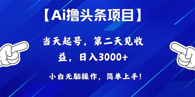 Ai撸头条，当天起号，第二天见收益，日入3000+-搞钱日记