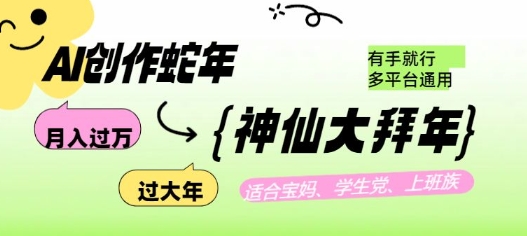 AI创作蛇年各路神仙大拜年，月入过万，有手就行，多平台通用！-搞钱日记