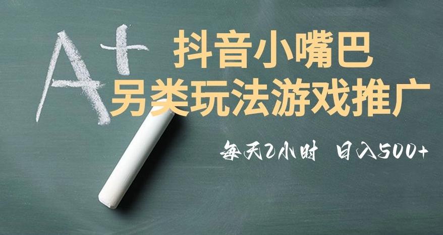 市面收费2980元抖音小嘴巴游戏推广的另类玩法，低投入，收益高，操作简单，人人可做【揭秘】-搞钱日记