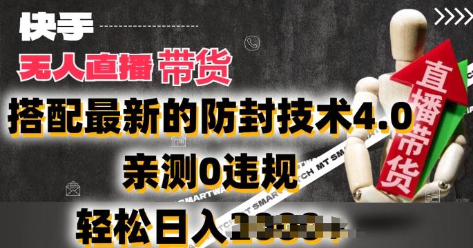2024年快手无人直播卖货，搭配最新的防封技术4.0.亲测0违规，轻松日入2k【揭秘】-搞钱日记