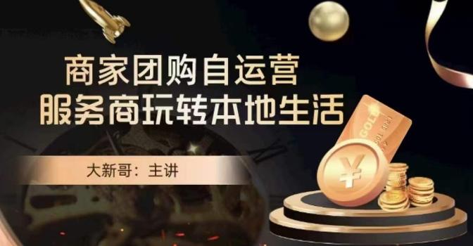 大新哥·商家团购自运营-玩转本地生活-搞钱日记