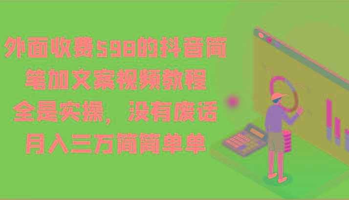 外面收费598的抖音简笔加文案视频教程，全是实操，没有废话，月入三万简简单单-搞钱日记