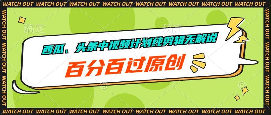 西瓜、头条中视频计划纯剪辑无解说，百分百过原创-搞钱日记