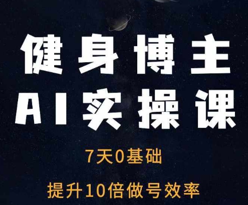 健身博主AI实操课——7天从0到1提升10倍做号效率-搞钱日记