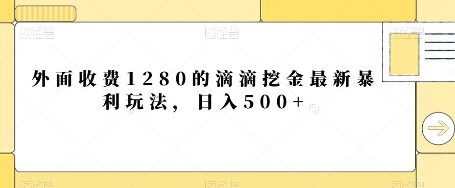 外面收费1280的滴滴挖金最新暴利玩法，日入500+-搞钱日记