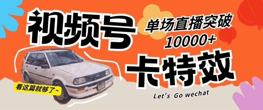 视频号技术卡特效，学会直播单场爆10000+【揭秘】-搞钱日记