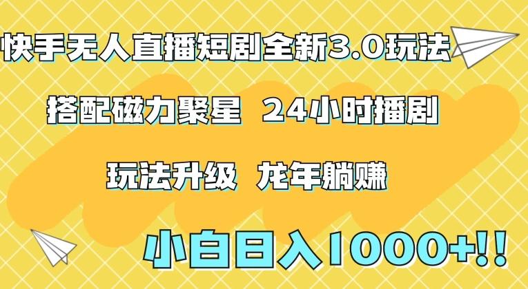 快手无人直播短剧全新玩法3.0，日入上千，小白一学就会，保姆式教学(附资料)【揭秘】-搞钱日记