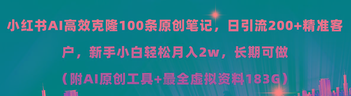 小红书AI高效克隆100原创爆款笔记，日引流200+，轻松月入2w+，长期可做...-搞钱日记
