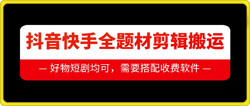 抖音快手全题材剪辑搬运技术，适合好物、短剧等-搞钱日记