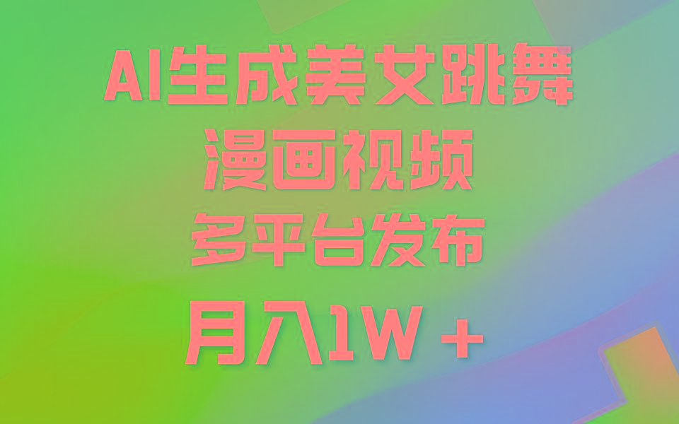 (9789期)利用AI把美女跳舞视频制作漫画，纯原创，不违规。月入1W+-搞钱日记