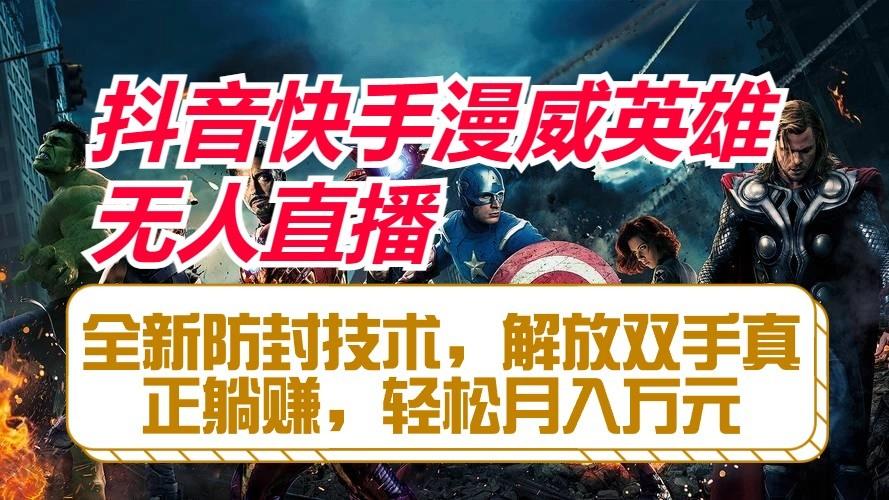 抖音快手漫威英雄无人直播，全新防封技术，解放双手真正躺赚，轻松月入万元-搞钱日记
