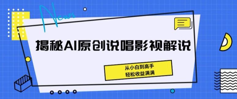 揭秘AI原创说唱影视解说，从小白到高手，轻松收益满满【揭秘】-搞钱日记
