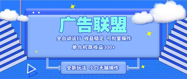 全新广告联盟最新玩法 全自动脚本运行单机300+ 项目稳定新手小白可做-搞钱日记