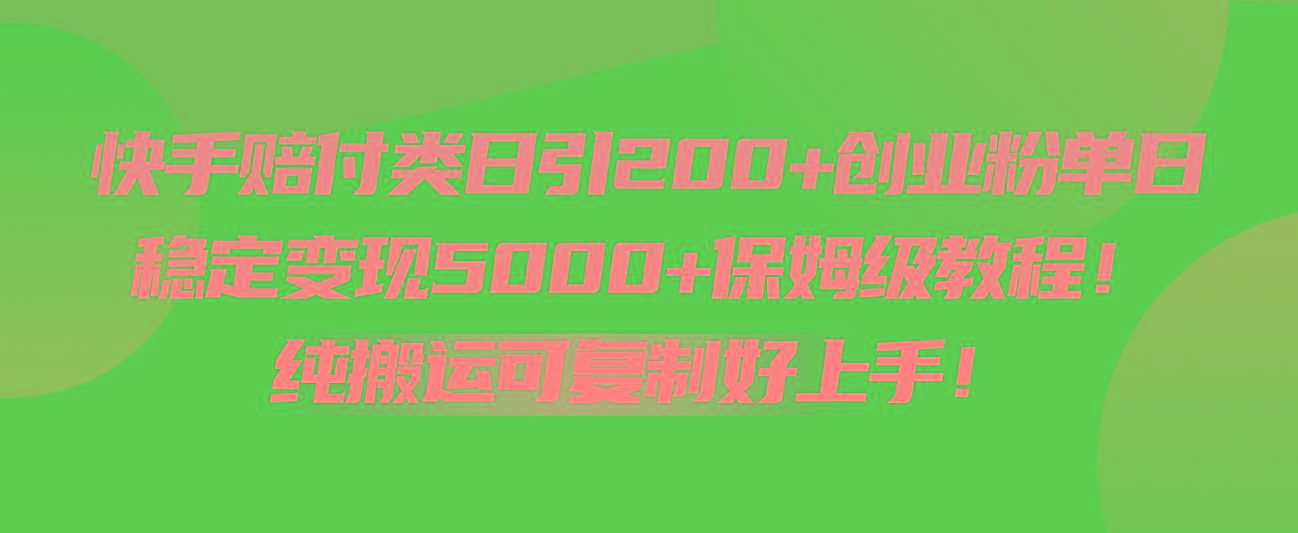 快手赔付类日引200+创业粉，单日稳定变现5000+保姆级教程！纯搬运可复制好上手！-搞钱日记