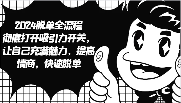 2024脱单全流程 彻底打开吸引力开关，让自己充满魅力，提高情商，快速脱单-搞钱日记
