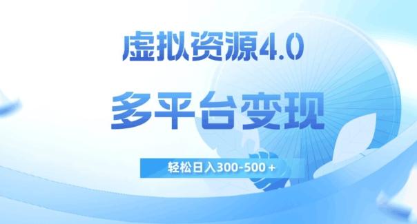 虚拟资源4.0，多平台变现，轻松日入300-500＋【揭秘】-搞钱日记