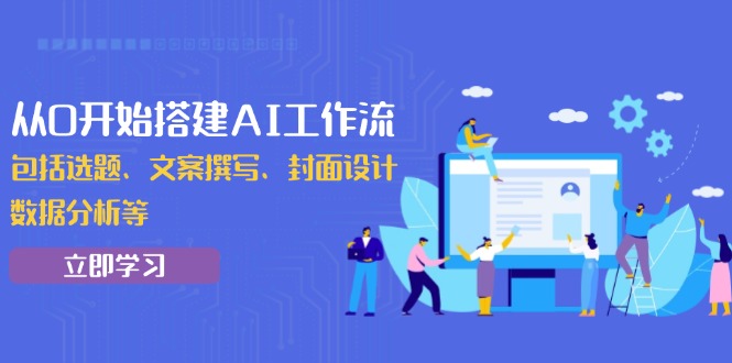 从0开始搭建AI工作流，包括选题、文案撰写、封面设计、数据分析等-搞钱日记