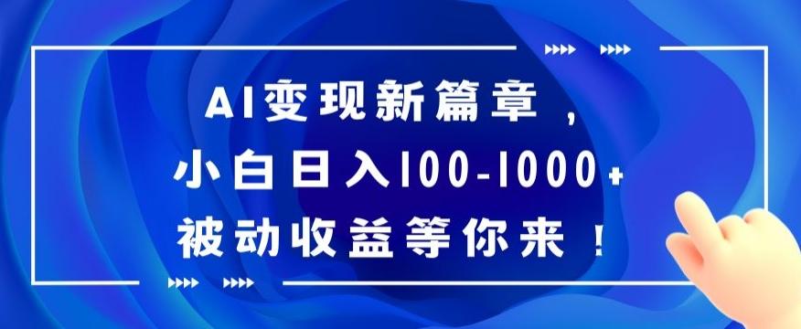 AI变现新篇章，小白日入100-1000+被动收益等你来【揭秘】-搞钱日记